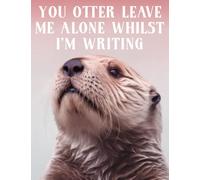 You Otter Leave Me Alone Whilst I'm Writing: Lined Diary / Notebook