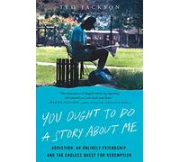 You Ought to Do a Story About Me: Addiction, an Unlikely Friendship, and the Endless Quest for Redemption
