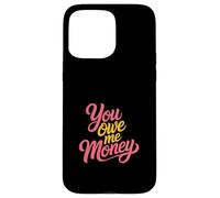 You Owe Me Money Broke Financial Sarcasm Struggles - Case for iPhone 15 Pro Max
