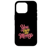 You Owe Me Money Broke Financial Sarcasm Struggles - Case for iPhone 16 Pro