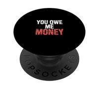 You Owe Me Money Broke Financial Sarcasm Struggles - PopSockets Adhesive PopGrip
