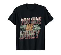 You Owe Me Money Broke Financial Sarcasm Struggles -- T-Shirt