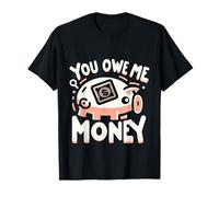 You Owe Me Money Broke Financial Sarcasm Struggles |- T-Shirt