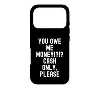 You Owe Me Money Cash Only Please Funny Sarcastic Case for iPhone 17 Pro