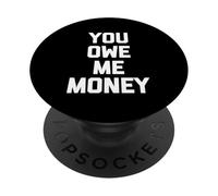 You Owe Me Money - Funny Saying Sarcastic Cute Cool Novelty PopSockets Adhesive PopGrip