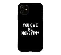 You Owe Me Money Sarcastic Funny Relatable Humor Men Women Case for iPhone 11