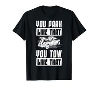 You Park Like That You Tow Like That Tow Truck Driver T-Shirt
