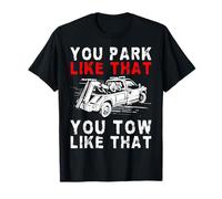 You Park Like That You Tow Like That Tow Truck Driver T-Shirt