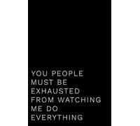 You People Must Be Exhausted From Watching Me Do Everything: 110-Page Funny Sarcastic Blank Lined Journal Makes Great Boss, Coworker or Manager Gift Idea
