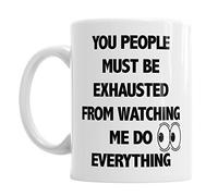 You People Must Be Exhausted from Watching Me Do Everything Novelty Mug Gift