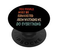 You People Must Be Exhausted From Watching Me Do Everything PopSockets Adhesive PopGrip