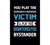 You Play the Victim I’ll Play the Disinterested Bystander: Funny Notebook