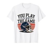 You Play to Win The Game American Football Men Women Kids T-Shirt