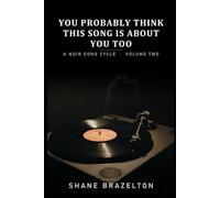 You Probably Think This Song is About You Too: A Noir Song Cycle (Volume 2)