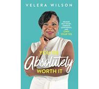 You’re Absolutely Worth It: Release Self-Doubt, Embrace Confidence, and Own Your Yes