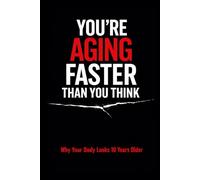 You’re Aging Faster Than You Think: Why Your Body Looks 10 Years Older and How to Reverse the Damage Now (The Brutal Truth Series)
