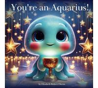 You’re an Aquarius!: A Horoscope Book for Children Born Between January 20 and February 18 (My Little Horoscope - A Horoscope Book for Children)
