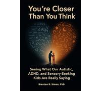You’re Closer Than You Think: Seeing What Our Autistic, ADHD, and Sensory-Seeking Kids Are Really Saying (Sensory & Regulation Playbooks)