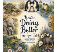 You’re Doing Better Than You Think: A gentle look at parenting in the animal kingdom
