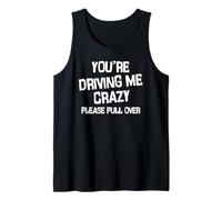 You’re Driving me Crazy Please Pull Over Tank Top