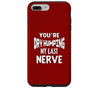 You’re Dry Humping My Last Nerve Offensive Embarrassing Fun Case for iPhone 7 Plus/8 Plus