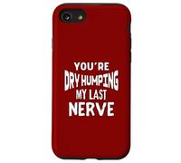 You’re Dry Humping My Last Nerve Offensive Embarrassing Fun Case for iPhone SE (2020) / 7/8