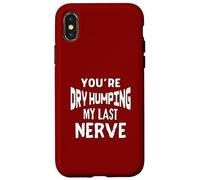 You’re Dry Humping My Last Nerve Offensive Embarrassing Fun Case for iPhone X/XS