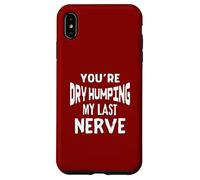You’re Dry Humping My Last Nerve Offensive Embarrassing Fun Case for iPhone XS Max