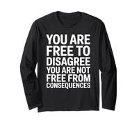 You’re Free To Disagree You’re Not Free From Consequences Long Sleeve T-Shirt