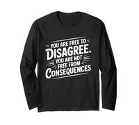 You’re Free To Disagree You’re Not Free From Consequences Long Sleeve T-Shirt