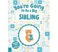 You’re Going to Be a Big Sibling: Everything You Need to Know to Celebrate Your Big-Sibling Journey