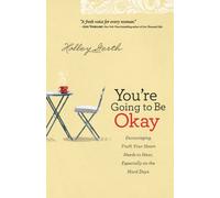 You`re Going to Be Okay - Encouraging Truth Your Heart Needs to Hear, Especially on the Hard Days