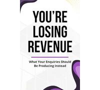 You’re Losing Revenue: What Your Enquiries Should Be Producing Instead