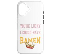 You´re lucky I'm here I could have gone eat ramen Case for iPhone 16