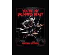 You’re My Drumming Beast: Personal Notebook for Drummers, Rock Music Fans and Drum Lovers