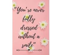 You’re never fully dressed without a smile.: A beautiful inspirational journal to write in for women and girls of all ages
