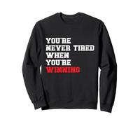 You’re Never Tired When You’re Winning Mindset Motivational Sweatshirt