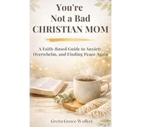 You’re Not a Bad Christian Mom: A Faith-Based Guide to Anxiety, Overwhelm, and Finding Peace Again
