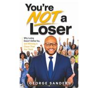 You’re NOT a Loser: Why Losing Doesn’t Define You, and Winning Is Closer Than You Think