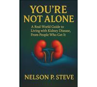 You’re Not Alone: A Real-World Guide to Living with Kidney Disease, From People Who Get It