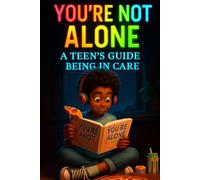 You’re Not Alone: A Teen’s Guide to Being in Care