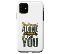 You’re Not Alone I’m Here for You Case for iPhone 11