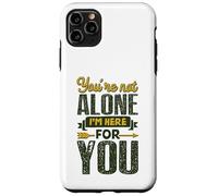 You’re Not Alone I’m Here for You Case for iPhone 11 Pro Max