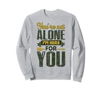 You’re Not Alone I’m Here for You Sweatshirt
