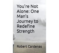 You’re Not Alone: One Man’s Journey to Redefine Strength