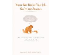 You’re Not Bad at Your Job-You’re Just Anxious: Why Work Anxiety Makes You Doubt Yourself-and What Actually Helps (The Modern Work Anxiety Series)