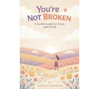 You’re Not Broken: A Gentle PCOS Guide for Teens and Young Girls, With Clear Support for Parents