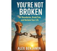 You’re Not Broken: Set Boundaries, Break Free, and Reclaim Your Life