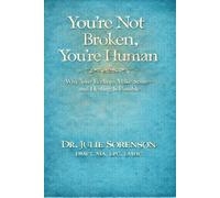 YOU’RE NOT BROKEN, YOU’RE HUMAN: Why Your Feelings Make Sense - and Healing Is Possible