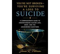 You’re Not Broken- You’re Surviving a Loss to Suicide: A Compassionate Guide to Understanding Suicide Loss, Grief, and the Unanswered Questions (Compassionate Guides for Life’s Hardest Journeys)